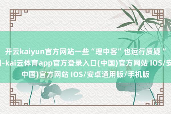 开云kaiyun官方网站一些“理中客”也运行质疑“是不是中国太克制-kai云体育app官方登录入口(中国)官方网站 IOS/安卓通用版/手机版