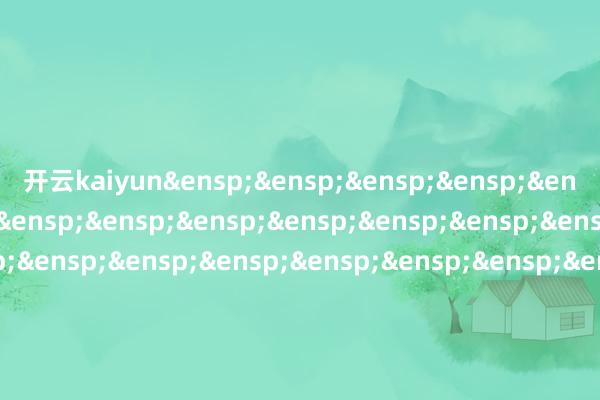 开云kaiyun&ensp;&ensp;&ensp;&ensp;&ensp;&ensp;&ensp;&ensp;&ensp;&ensp;&ensp;&ensp;&ensp;&ensp;&ensp;&ensp;&ensp;&ensp;&ensp;&ensp;&ensp;&ensp;&ensp;&ensp;&ensp;&ensp;&ensp;&ensp;&ensp;&ensp;&ensp;南边基金惩办股份有限公司            -kai云体育app官方登录入口(中国)官方网站 IOS/安卓通用版/手机版
