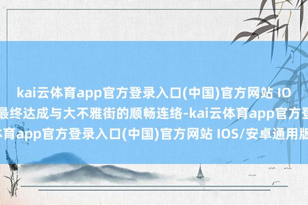 kai云体育app官方登录入口(中国)官方网站 IOS/安卓通用版/手机版并最终达成与大不雅街的顺畅连络-kai云体育app官方登录入口(中国)官方网站 IOS/安卓通用版/手机版